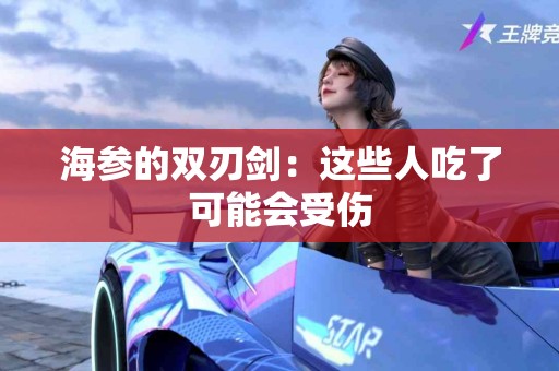 海参的双刃剑：这些人吃了可能会受伤