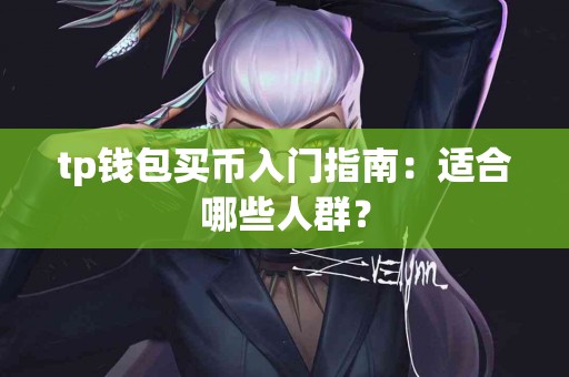 tp钱包买币入门指南：适合哪些人群？