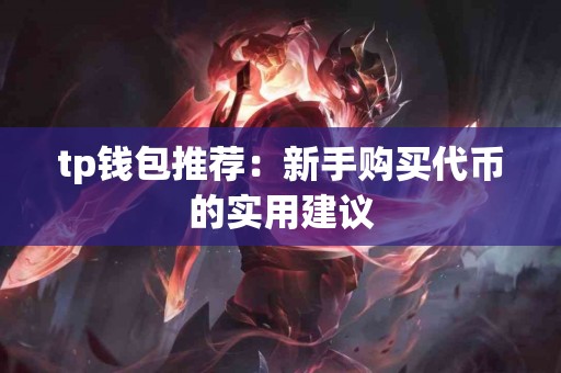 tp钱包推荐：新手购买代币的实用建议