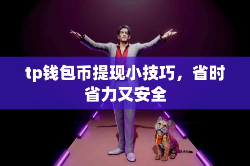 tp钱包币提现小技巧，省时省力又安全