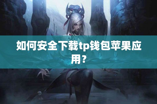 如何安全下载tp钱包苹果应用？