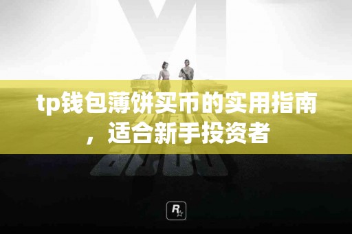 tp钱包薄饼买币的实用指南，适合新手投资者
