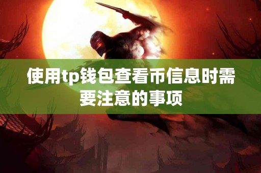 使用tp钱包查看币信息时需要注意的事项