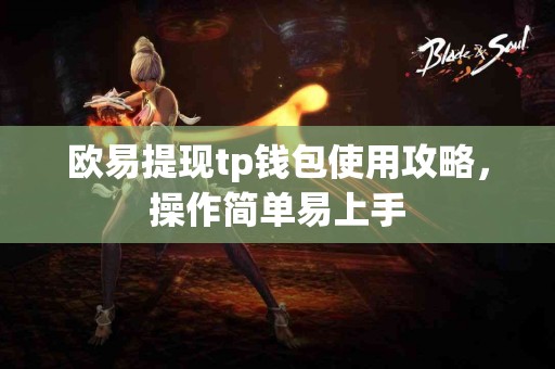 欧易提现tp钱包使用攻略，操作简单易上手