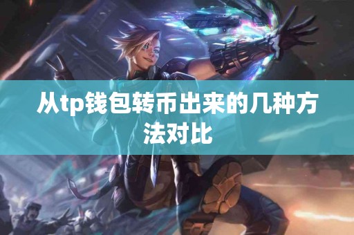 从tp钱包转币出来的几种方法对比