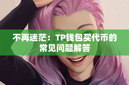 不再迷茫：TP钱包买代币的常见问题解答