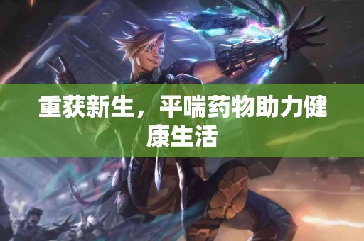 重获新生，平喘药物助力健康生活