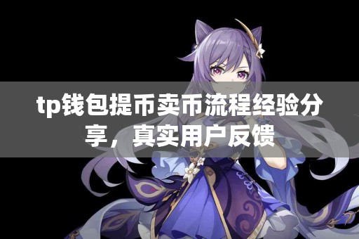 tp钱包提币卖币流程经验分享，真实用户反馈