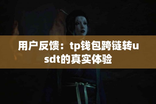 用户反馈：tp钱包跨链转usdt的真实体验