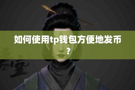 如何使用tp钱包方便地发币？