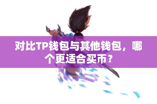 对比TP钱包与其他钱包，哪个更适合买币？