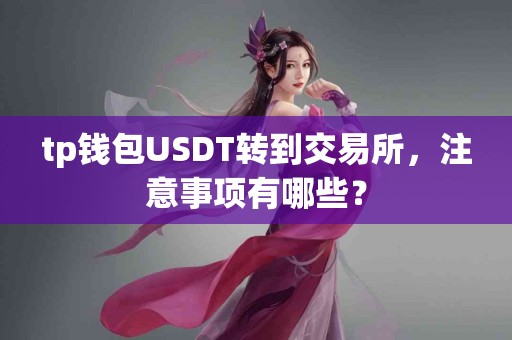 tp钱包USDT转到交易所，注意事项有哪些？