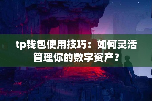 tp钱包使用技巧：如何灵活管理你的数字资产？