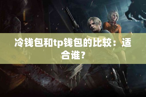 冷钱包和tp钱包的比较：适合谁？