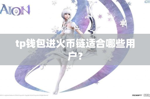 tp钱包进火币链适合哪些用户？