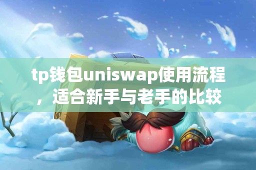 tp钱包uniswap使用流程，适合新手与老手的比较