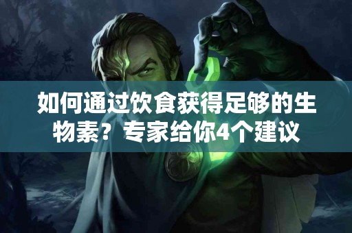 如何通过饮食获得足够的生物素？专家给你4个建议