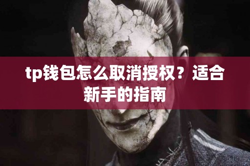 tp钱包怎么取消授权？适合新手的指南