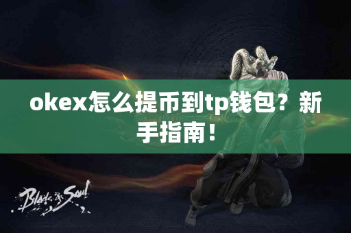 okex怎么提币到tp钱包？新手指南！