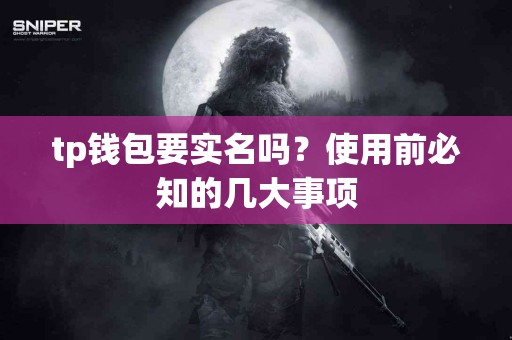 tp钱包要实名吗？使用前必知的几大事项