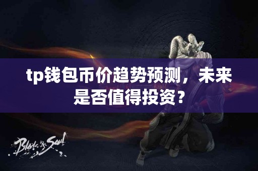 tp钱包币价趋势预测，未来是否值得投资？