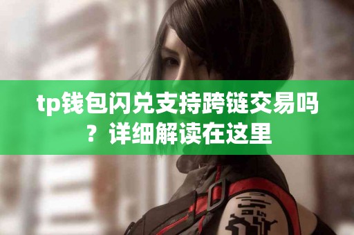 tp钱包闪兑支持跨链交易吗？详细解读在这里