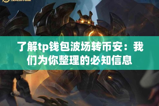 了解tp钱包波场转币安：我们为你整理的必知信息