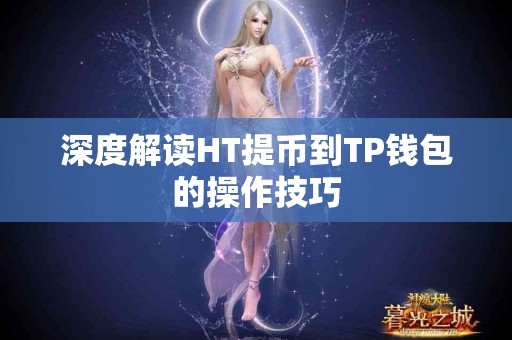 深度解读HT提币到TP钱包的操作技巧