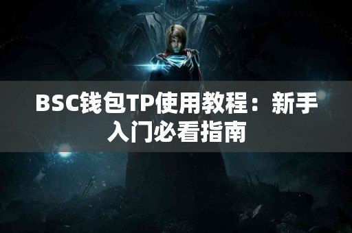 BSC钱包TP使用教程：新手入门必看指南