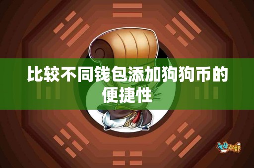 比较不同钱包添加狗狗币的便捷性