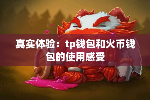 真实体验：tp钱包和火币钱包的使用感受