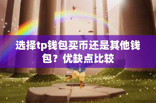 选择tp钱包买币还是其他钱包？优缺点比较