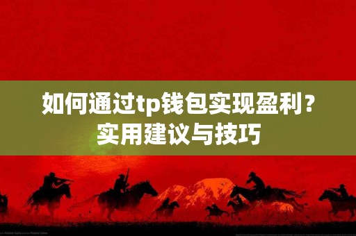 如何通过tp钱包实现盈利？实用建议与技巧