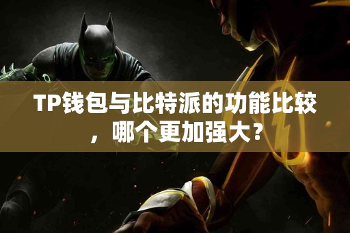 TP钱包与比特派的功能比较，哪个更加强大？
