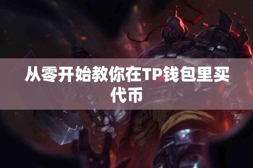 从零开始教你在TP钱包里买代币