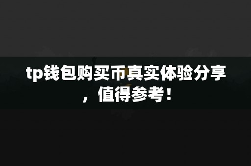 tp钱包购买币真实体验分享，值得参考！