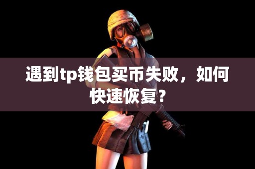 遇到tp钱包买币失败，如何快速恢复？