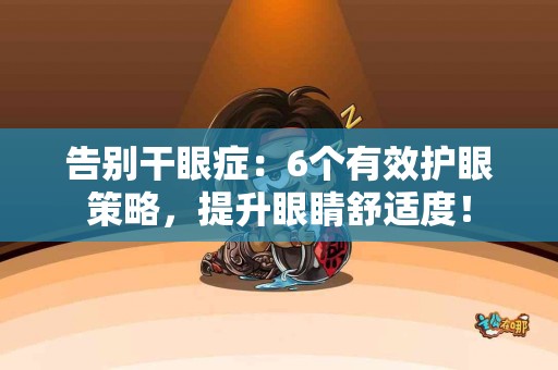 告别干眼症：6个有效护眼策略，提升眼睛舒适度！