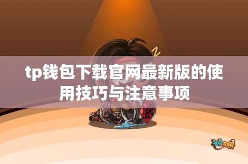 tp钱包下载官网最新版的使用技巧与注意事项