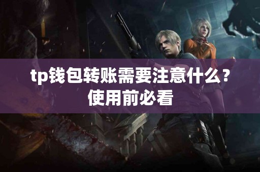 tp钱包转账需要注意什么？使用前必看