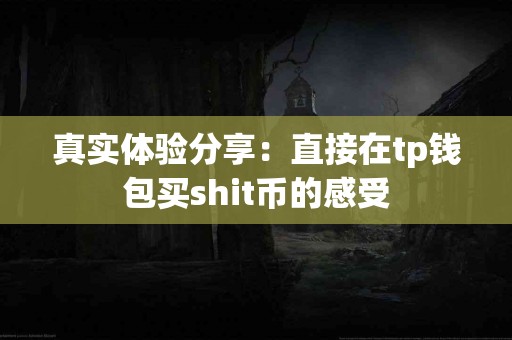 真实体验分享：直接在tp钱包买shit币的感受