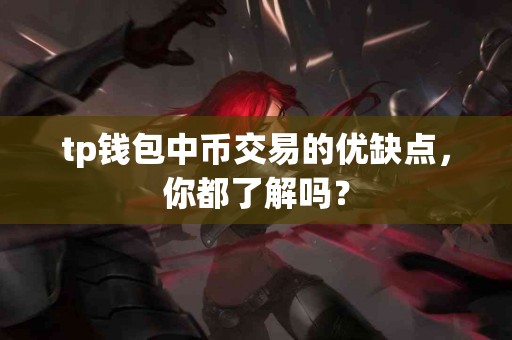 tp钱包中币交易的优缺点，你都了解吗？