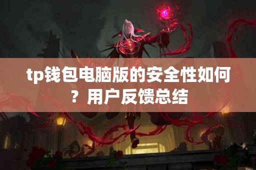 tp钱包电脑版的安全性如何？用户反馈总结