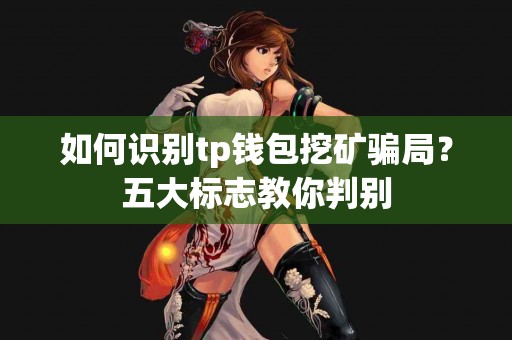 如何识别tp钱包挖矿骗局？五大标志教你判别