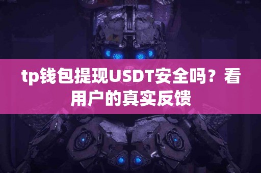 tp钱包提现USDT安全吗？看用户的真实反馈