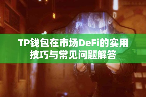TP钱包在市场DeFi的实用技巧与常见问题解答