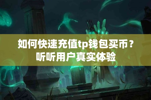 如何快速充值tp钱包买币？听听用户真实体验