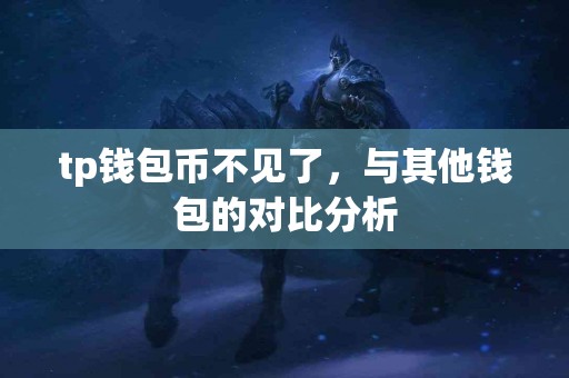 tp钱包币不见了，与其他钱包的对比分析