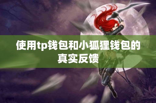 使用tp钱包和小狐狸钱包的真实反馈