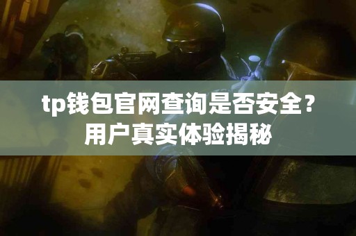 tp钱包官网查询是否安全？用户真实体验揭秘